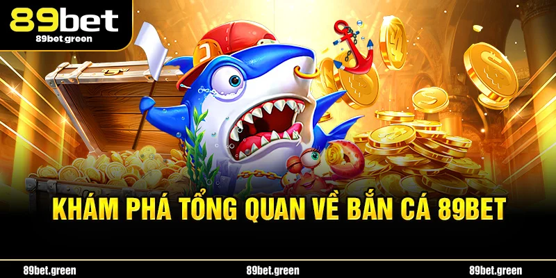 Khám phá tổng quan về bắn cá 89bet