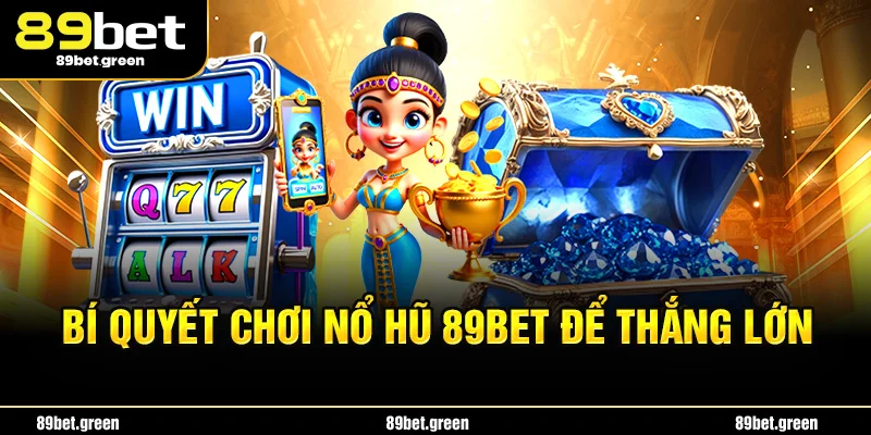 Bí quyết chơi nổ hũ 89BET để thắng lớn