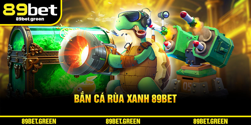 Bắn Cá Rùa Xanh 89BET