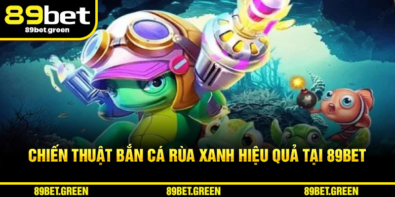 Chiến thuật Bắn Cá Rùa Xanh hiệu quả