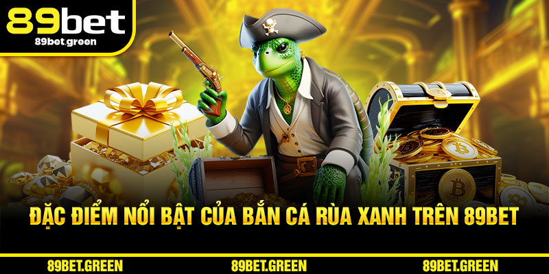 Đặc điểm nổi bật của bắn cá rùa xanh 89BET