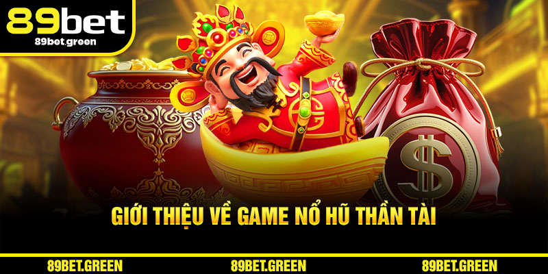 Giới thiệu tổng quan về tựa game Nổ Hũ Thần Tài 89BET