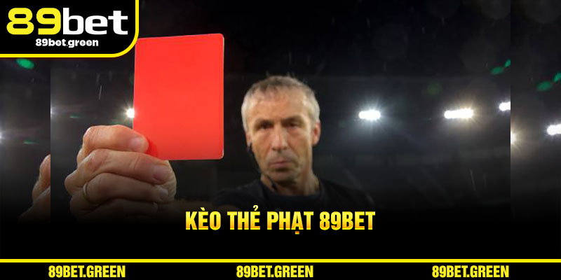 Kèo Thẻ Phạt 89BET. Kèo thể thao không thể bỏ qua