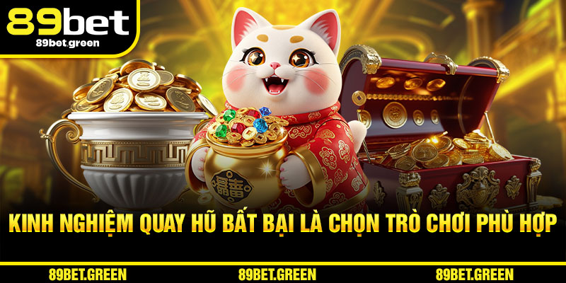Kinh nghiệm quay hũ bất bại là chọn trò chơi phù hợp