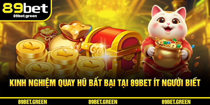 Kinh nghiệm quay hũ bất bại tại 89BET ít người biết