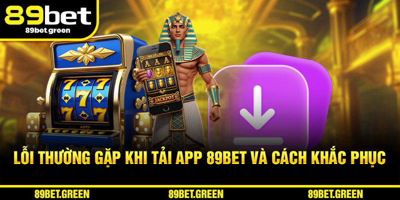 Lỗi thường gặp khi Tải App 89BET và cách khắc phục