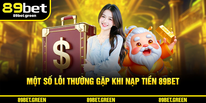 Một số lỗi thường gặp khi nạp tiền 89BET