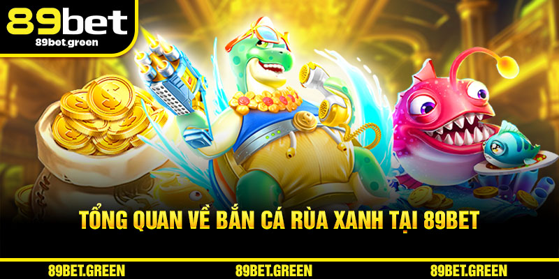 Tổng quan về Bắn Cá Rùa Xanh 89BET